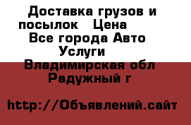 Доставка грузов и посылок › Цена ­ 100 - Все города Авто » Услуги   . Владимирская обл.,Радужный г.